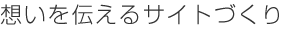 想いを伝えるサイトづくり