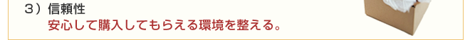 信頼性・安心して購入してもらえる環境を整える。