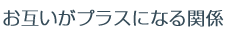 お互いがプラスになる関係