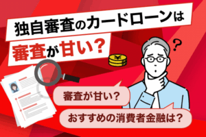 独自審査のカードローンは審査が甘い？おすすめの消費者金融や審査の仕組みについて解説